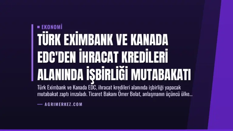 Türk Eximbank ve Kanada EDC’den İhracat Kredileri Alanında İşbirliği Mutabakatı