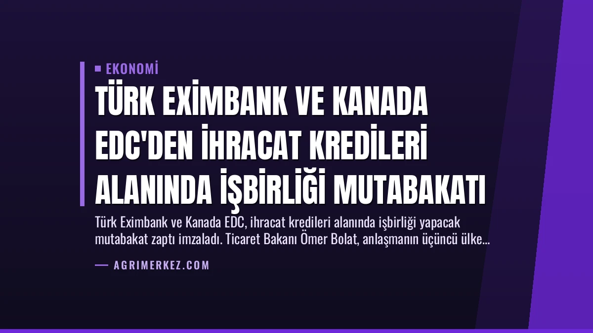 Türk Eximbank ve Kanada EDC’den İhracat Kredileri Alanında İşbirliği Mutabakatı