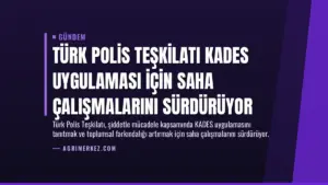 Türk Polis Teşkilatı KADES Uygulaması İçin Saha Çalışmalarını Sürdürüyor