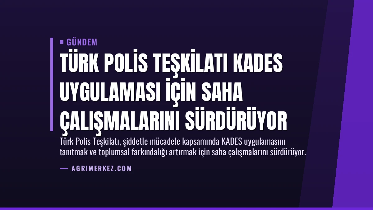 Türk Polis Teşkilatı KADES Uygulaması İçin Saha Çalışmalarını Sürdürüyor