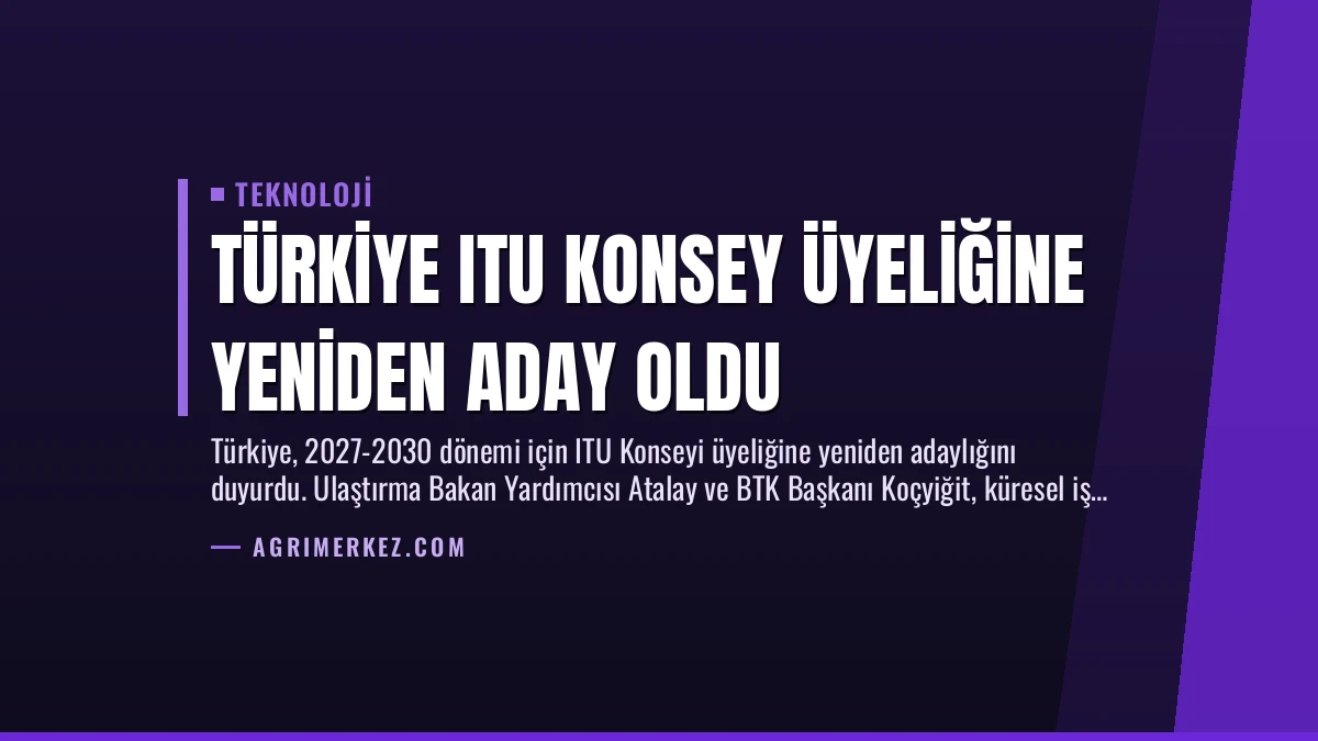 Türkiye ITU Konsey Üyeliğine Yeniden Aday Oldu