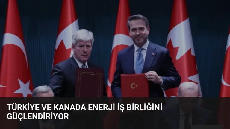 Türkiye ve Kanada Enerji İş Birliğini Güçlendiriyor
