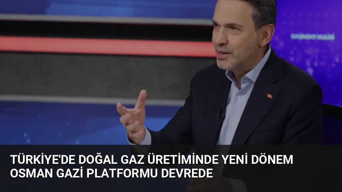 Türkiye’de Doğal Gaz Üretiminde Yeni Dönem Osman Gazi Platformu Devrede