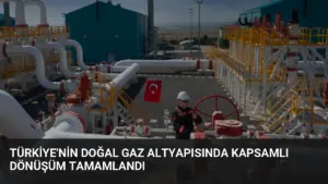 Türkiye’nin Doğal Gaz Altyapısında Kapsamlı Dönüşüm Tamamlandı