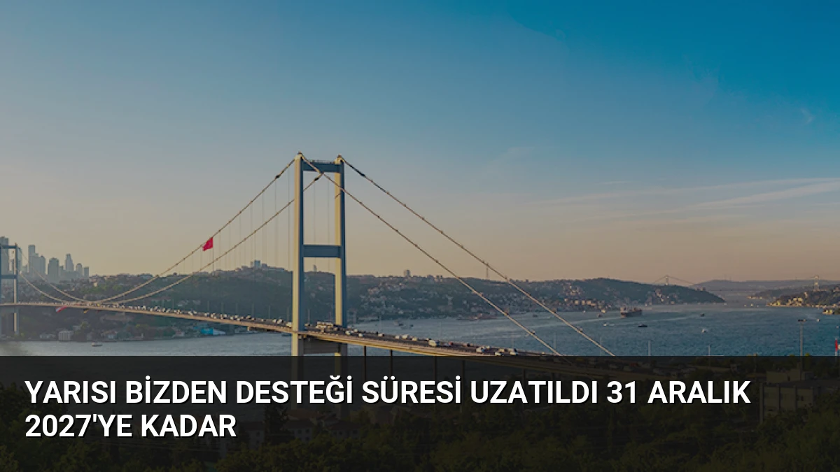 Yarısı Bizden Desteği Süresi Uzatıldı 31 Aralık 2027’ye Kadar